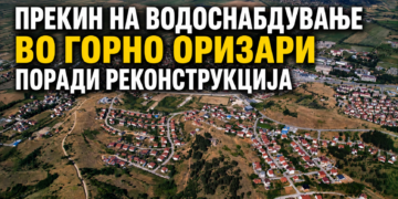 ПРЕКИН НА ВОДОСНАБДУВАЊЕ ВО ГОРНО ОРИЗАРИ ПОРАДИ РЕКОНСТРУКЦИЈА