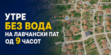 УТРЕ БЕЗ ВОДА НА ЛАВЧАНСКИ ПАТ ОД 9 ЧАСОТ